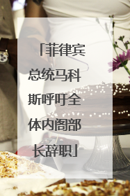 菲律宾总统马科斯呼吁全体内阁部长辞职