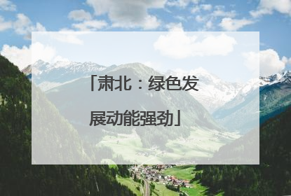 肃北：绿色发展动能强劲
