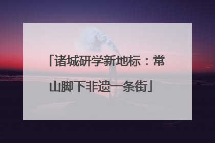 诸城研学新地标：常山脚下非遗一条街
