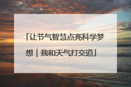 让节气智慧点亮科学梦想｜我和天气打交道