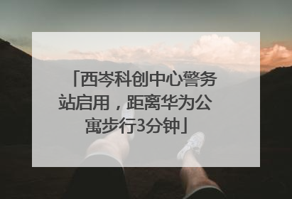西岑科创中心警务站启用，距离华为公寓步行3分钟