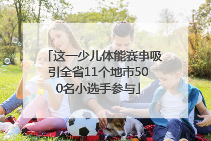这一少儿体能赛事吸引全省11个地市500名小选手参与