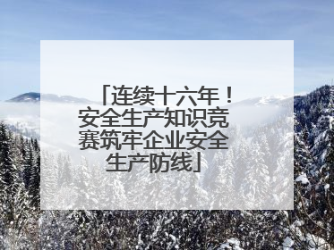 连续十六年！安全生产知识竞赛筑牢企业安全生产防线