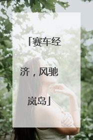 赛车经济，风驰岚岛