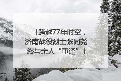 跨越77年时空，济南战役烈士张同尧终与亲人“重逢”