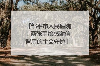 邹平市人民医院：两张手绘感谢信背后的生命守护