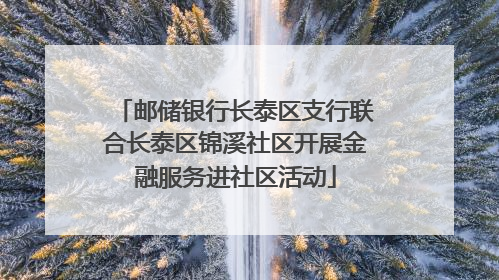 邮储银行长泰区支行联合长泰区锦溪社区开展金融服务进社区活动