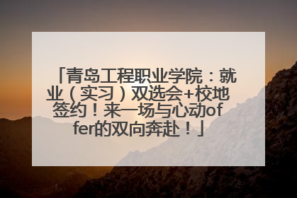 青岛工程职业学院：就业（实习）双选会+校地签约！来一场与心动offer的双向奔赴！