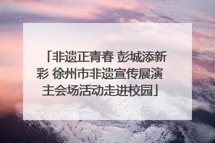 非遗正青春 彭城添新彩 徐州市非遗宣传展演主会场活动走进校园