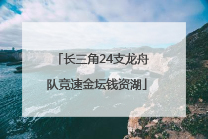 长三角24支龙舟队竞速金坛钱资湖