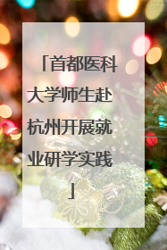 首都医科大学师生赴杭州开展就业研学实践