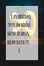 首都高校学生体验国家级非遗古籍修复技艺