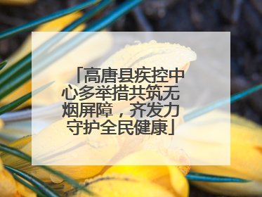 高唐县疾控中心多举措共筑无烟屏障，齐发力守护全民健康