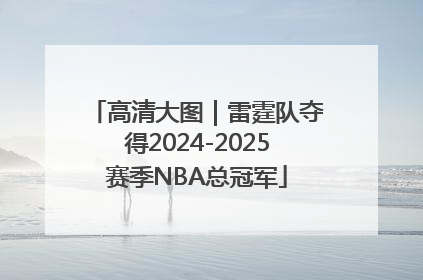 高清大图｜雷霆队夺得2024-2025赛季NBA总冠军