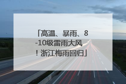 高温、暴雨、8-10级雷雨大风！浙江梅雨回归