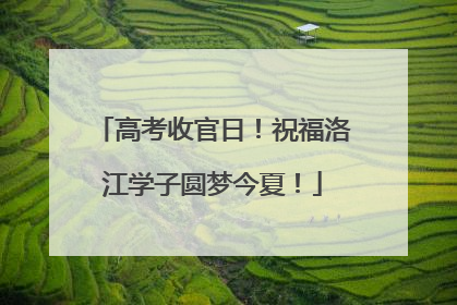 高考收官日！祝福洛江学子圆梦今夏！