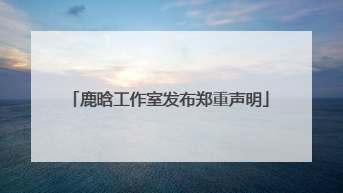 鹿晗工作室发布郑重声明