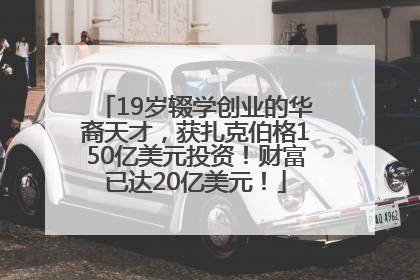 19岁辍学创业的华裔天才，获扎克伯格150亿美元投资！财富已达20亿美元！