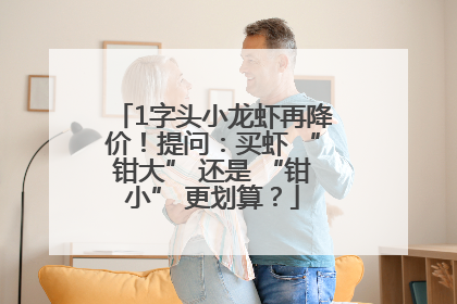 1字头小龙虾再降价！提问：买虾 “钳大” 还是 “钳小” 更划算？