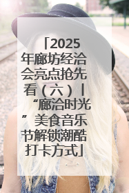 2025年廊坊经洽会亮点抢先看（六）丨“廊洽时光”美食音乐节解锁潮酷打卡方式