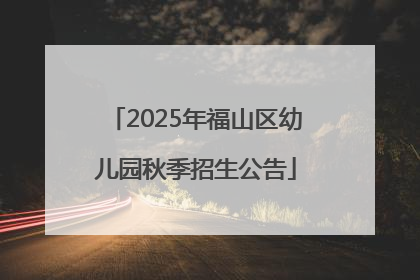 2025年福山区幼儿园秋季招生公告