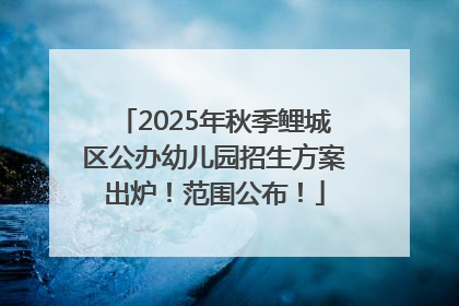 2025年秋季鲤城区公办幼儿园招生方案出炉！范围公布！