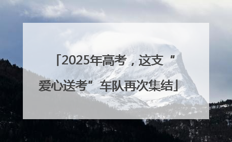 2025年高考，这支“爱心送考”车队再次集结