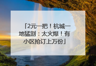 2元一把！杭城一地猛割：太火爆！有小区抢订上万份