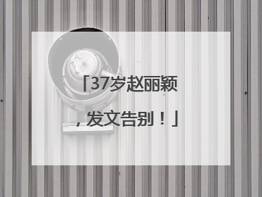 37岁赵丽颖，发文告别！