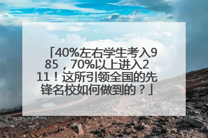 40%左右学生考入985，70%以上进入211！这所引领全国的先锋名校如何做到的？