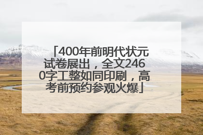 400年前明代状元试卷展出，全文2460字工整如同印刷，高考前预约参观火爆