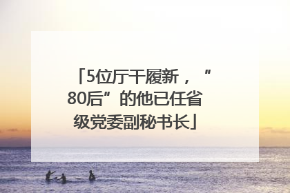 5位厅干履新，“80后”的他已任省级党委副秘书长