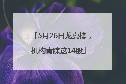 5月26日龙虎榜，机构青睐这14股