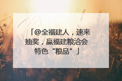 @全福建人，速来抽奖，赢福建粮洽会特色“粮品”
